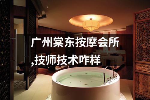 广州棠东按摩会所,技师技术咋样