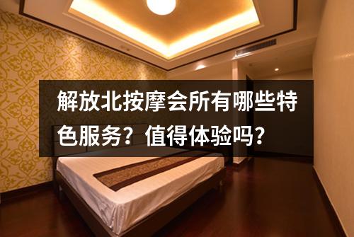 解放北按摩会所有哪些特色服务？值得体验吗？