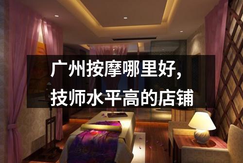 广州按摩哪里好,技师水平高的店铺