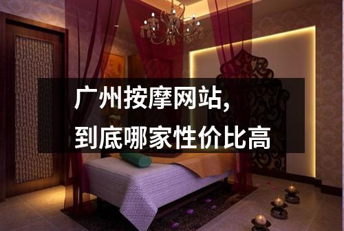 广州按摩网站,  到底哪家性价比高