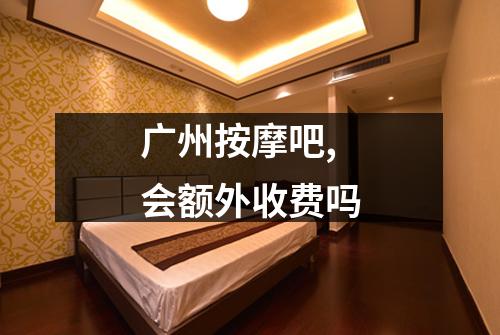 广州按摩吧,会额外收费吗