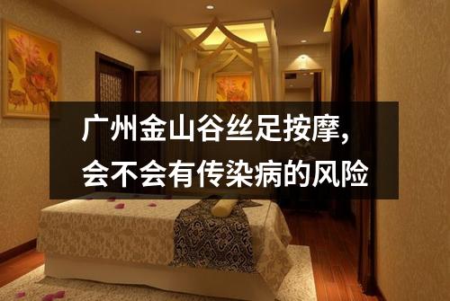 广州金山谷丝足按摩,会不会有传染病的风险
