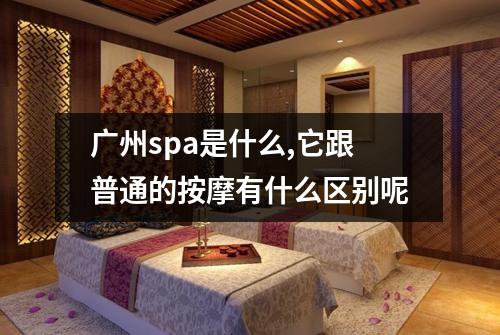 广州spa是什么,它跟普通的按摩有什么区别呢