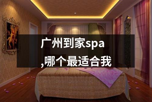 广州到家spa,哪个最适合我