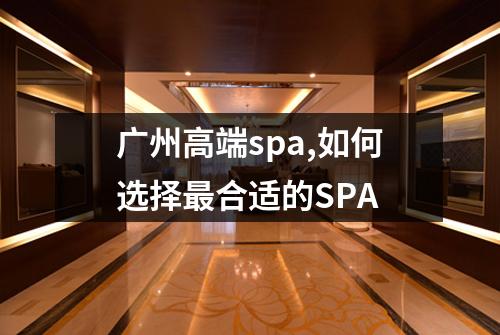 广州高端spa,如何选择最合适的SPA