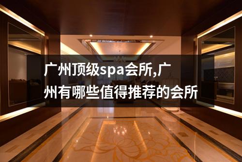 广州顶级spa会所,广州有哪些值得推荐的会所