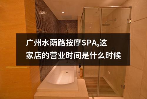 广州水荫路按摩SPA,这家店的营业时间是什么时候