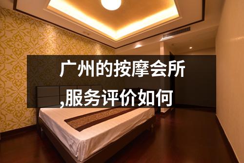 广州的按摩会所,服务评价如何