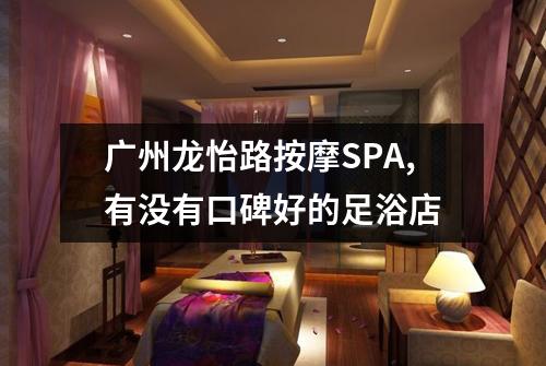 广州龙怡路按摩SPA,有没有口碑好的足浴店
