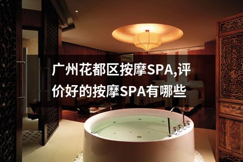 广州花都区按摩SPA,评价好的按摩SPA有哪些