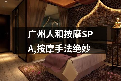 广州人和按摩SPA,按摩手法绝妙