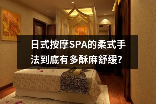 日式按摩SPA的柔式手法到底有多酥麻舒缓？