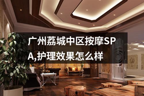 广州荔城中区按摩SPA,护理效果怎么样