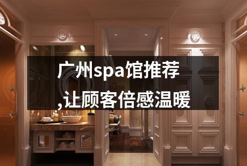 广州spa馆推荐,让顾客倍感温暖
