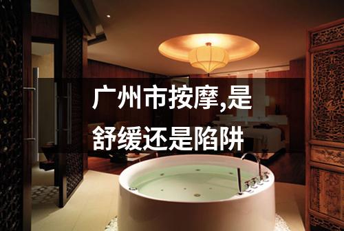 广州市按摩,是舒缓还是陷阱