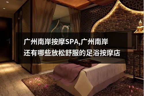 广州南岸按摩SPA,广州南岸还有哪些放松舒服的足浴按摩店