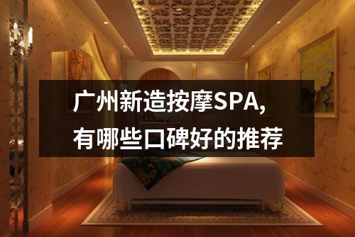 广州新造按摩SPA,有哪些口碑好的推荐