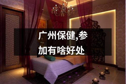 广州保健,参加有啥好处