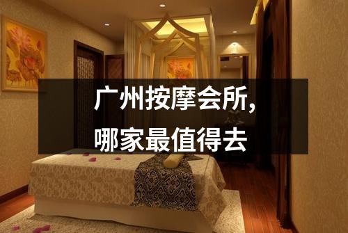 广州按摩会所,哪家最值得去
