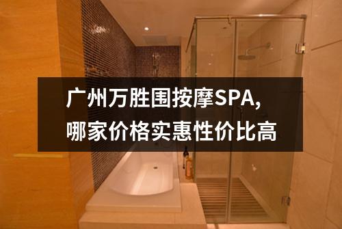 广州万胜围按摩SPA,哪家价格实惠性价比高