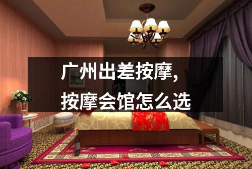 广州出差按摩,按摩会馆怎么选