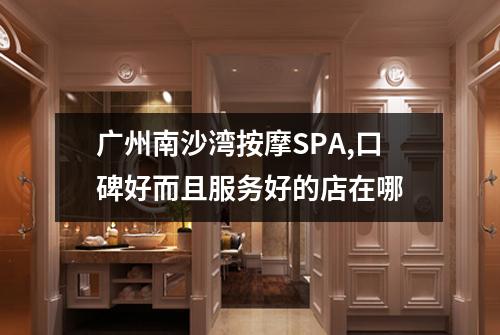广州南沙湾按摩SPA,口碑好而且服务好的店在哪