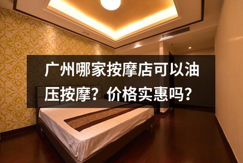 广州哪家按摩店可以油压按摩？价格实惠吗？