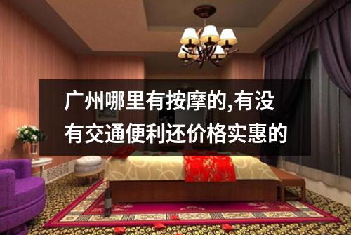 广州哪里有按摩的,有没有交通便利还价格实惠的